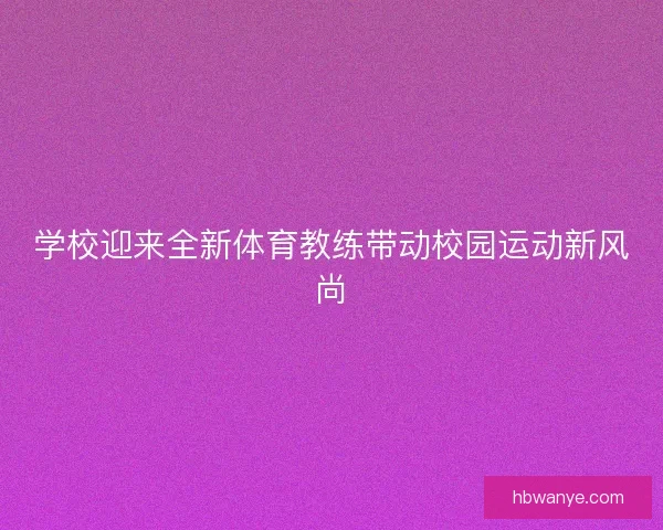 学校迎来全新体育教练带动校园运动新风尚
